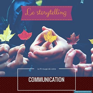 Le storytelling, le fil rouge de votre communication