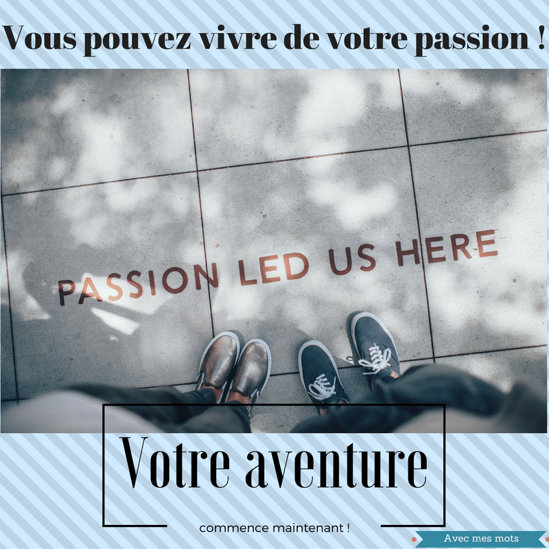 Vous pouvez vivre de votre passion !